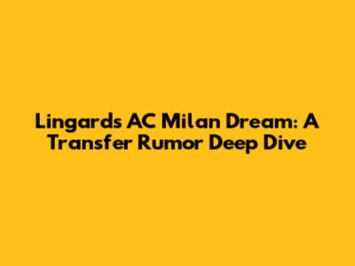 Lingard's AC Milan Dream: A Transfer Rumor Deep Dive