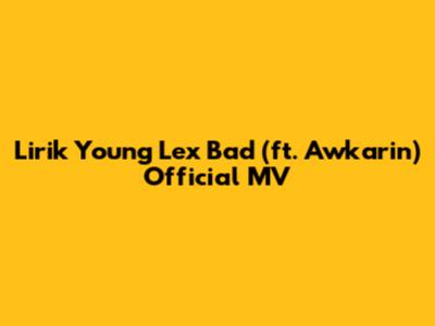 Lirik Young Lex Bad (ft. Awkarin) Official MV