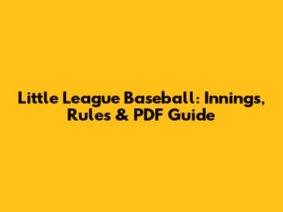 Little League Baseball: Innings, Rules & PDF Guide