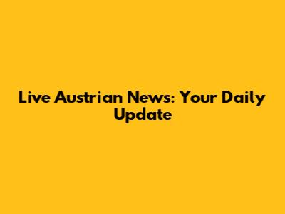 Live Austrian News: Your Daily Update