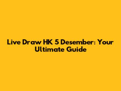 Live Draw HK 5 Desember: Your Ultimate Guide