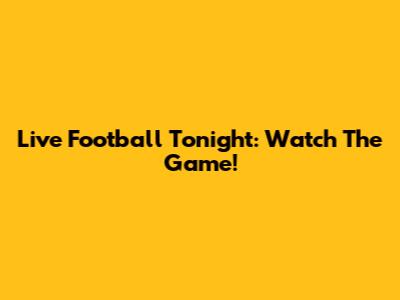 Live Football Tonight: Watch The Game!