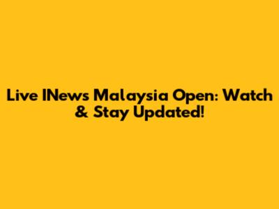 Live INews Malaysia Open: Watch & Stay Updated!