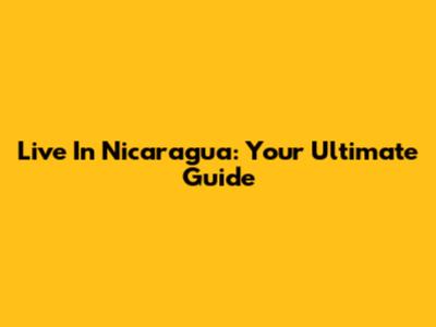 Live In Nicaragua: Your Ultimate Guide