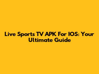 Live Sports TV APK For IOS: Your Ultimate Guide