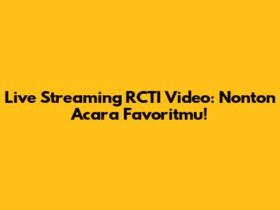 Live Streaming RCTI Video: Nonton Acara Favoritmu!