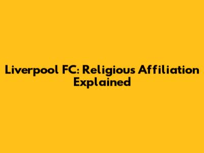 Liverpool FC: Religious Affiliation Explained