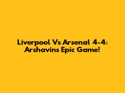 Liverpool Vs Arsenal 4-4: Arshavin's Epic Game!