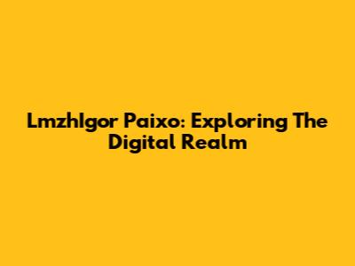 LmzhIgor Paixo: Exploring The Digital Realm