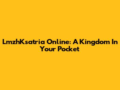 LmzhKsatria Online: A Kingdom In Your Pocket