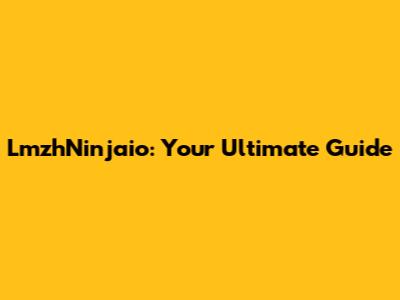 LmzhNinjaio: Your Ultimate Guide