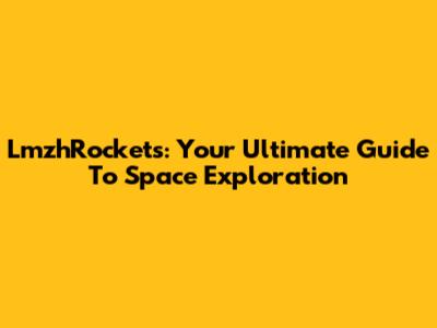 LmzhRockets: Your Ultimate Guide To Space Exploration