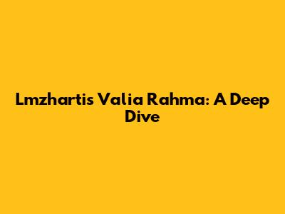 Lmzhartis Valia Rahma: A Deep Dive