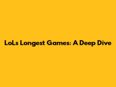 LoL's Longest Games: A Deep Dive