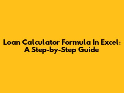 Loan Calculator Formula In Excel: A Step-by-Step Guide