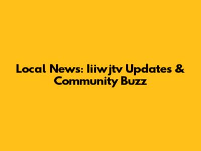 Local News: Iiiwjtv Updates & Community Buzz