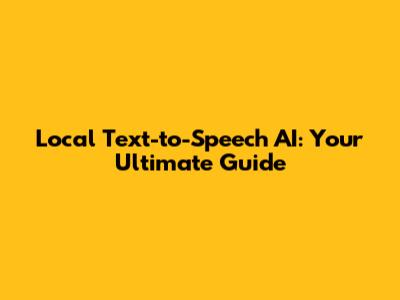 Local Text-to-Speech AI: Your Ultimate Guide