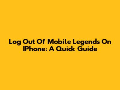 Log Out Of Mobile Legends On IPhone: A Quick Guide