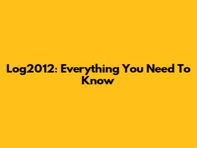 Log2012: Everything You Need To Know