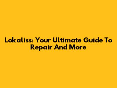 Lokaliss: Your Ultimate Guide To Repair And More