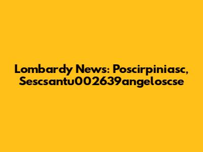 Lombardy News: Poscirpiniasc, Sescsantu002639angeloscse