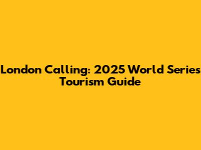 London Calling: 2025 World Series Tourism Guide