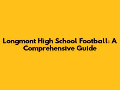 Longmont High School Football: A Comprehensive Guide