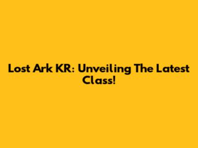 Lost Ark KR: Unveiling The Latest Class!