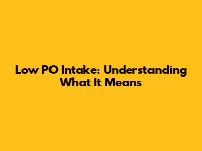 Low PO Intake: Understanding What It Means