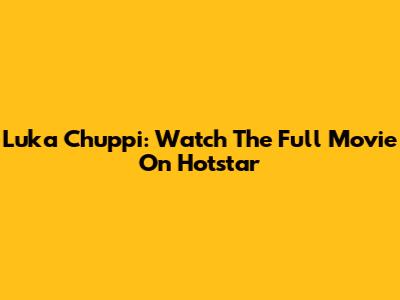 Luka Chuppi: Watch The Full Movie On Hotstar