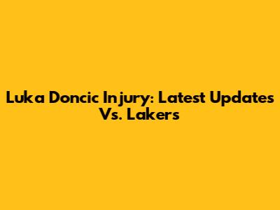 Luka Doncic Injury: Latest Updates Vs. Lakers