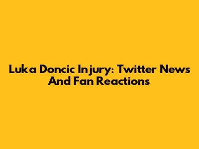 Luka Doncic Injury: Twitter News And Fan Reactions
