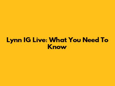 Lynn IG Live: What You Need To Know