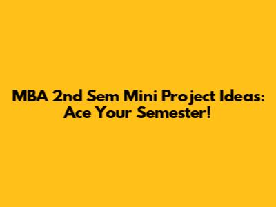 MBA 2nd Sem Mini Project Ideas: Ace Your Semester!