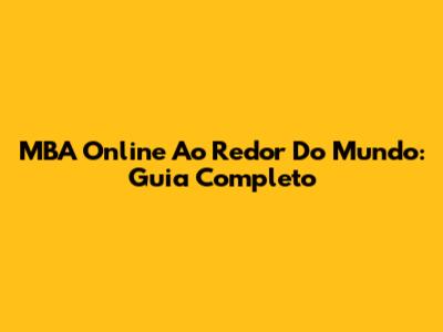 MBA Online Ao Redor Do Mundo: Guia Completo