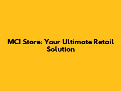 MCI Store: Your Ultimate Retail Solution