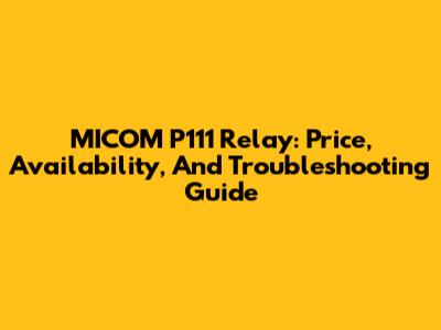 MICOM P111 Relay: Price, Availability, And Troubleshooting Guide