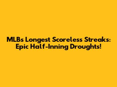 MLB's Longest Scoreless Streaks: Epic Half-Inning Droughts!
