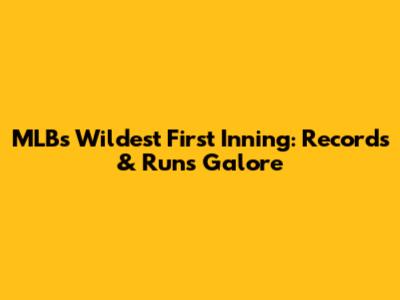 MLB's Wildest First Inning: Records & Runs Galore