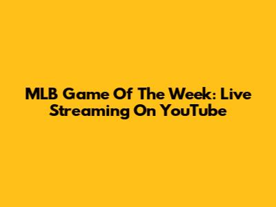 MLB Game Of The Week: Live Streaming On YouTube