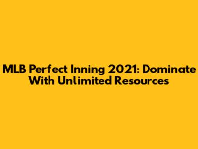 MLB Perfect Inning 2021: Dominate With Unlimited Resources