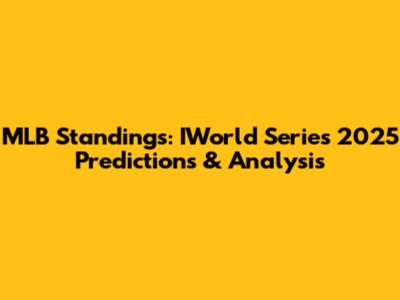 MLB Standings: IWorld Series 2025 Predictions & Analysis