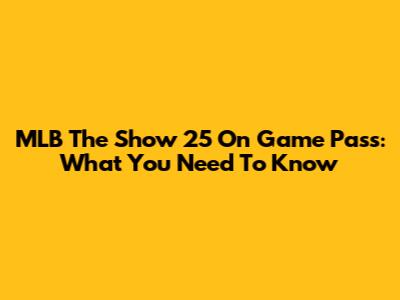 MLB The Show 25 On Game Pass: What You Need To Know