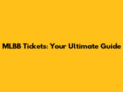 MLBB Tickets: Your Ultimate Guide