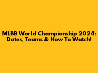 MLBB World Championship 2024: Dates, Teams & How To Watch!