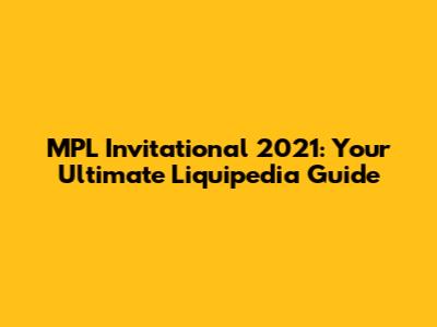 MPL Invitational 2021: Your Ultimate Liquipedia Guide