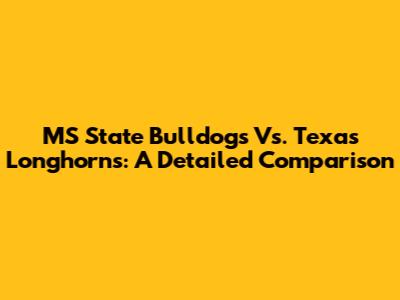 MS State Bulldogs Vs. Texas Longhorns: A Detailed Comparison