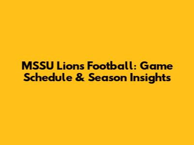 MSSU Lions Football: Game Schedule & Season Insights