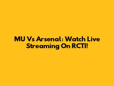 MU Vs Arsenal: Watch Live Streaming On RCTI!