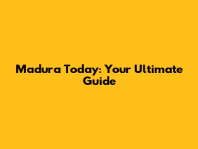 Madura Today: Your Ultimate Guide